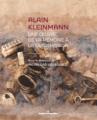 ALAIN KLEINMANN - UNE  UVRE, DE LA MEMOIRE A LA TRANSMISSION