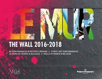 LE MUR / THE WALL (2016-2018) - 80 PERFORMANCES D'ARTISTES URBAINS - 26 MURS EN FRANCE ET BELGIQUE