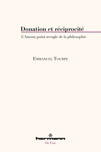 DONATION ET RECIPROCITE - L'AMOUR, POINT AVEUGLE DE LA PHILOSOPHIE
