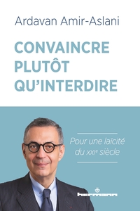 CONVAINCRE PLUTOT QU'INTERDIRE - POUR UNE LAICITE DU XXIE SIECLE