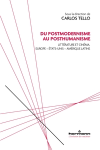 DU POSTMODERNISME AU POSTHUMANISME - LITTERATURE ET CINEMA, EUROPE - ETATS-UNIS - AMERIQUE LATINE