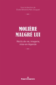 MOLIERE MALGRE LUI - RECITS DE VIE, IMAGERIE, MISE-EN-LEGENDE