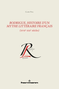 RODRIGUE, HISTOIRE D'UN MYTHE LITTERAIRE FRANCAIS (XVIIE-XXIE SIECLES)