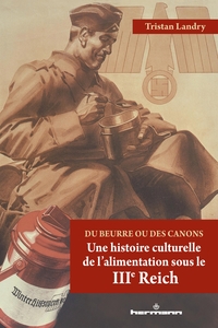 DU BEURRE OU DES CANONS - UNE HISTOIRE CULTURELLE DE L'ALIMENTATION SOUS LE TROISIEME REICH