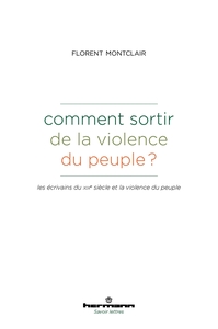 COMMENT SORTIR DE LA VIOLENCE DU PEUPLE ? - LES ECRIVAINS DU XIXE SIECLE ET LA VIOLENCE DU PEUPLE