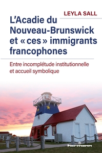 L'ACADIE DU NOUVEAU-BRUNSWICK ET "CES" IMMIGRANTS FRANCOPHONES - ENTRE INCOMPLETUDE INSTITUTIONNELLE