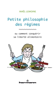 PETITE PHILOSOPHIE DES REGIMES - OU COMMENT CONQUERIR SA LIBERTE ALIMENTAIRE