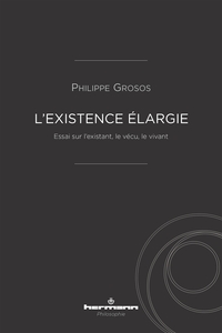 L'EXISTENCE ELARGIE - ESSAI SUR L'EXISTANT, LE VECU, LE VIVANT