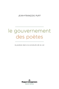 LE GOUVERNEMENT DES POETES - LA POESIE DANS LA CONDUITE DE LA VIE