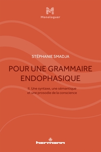 POUR UNE GRAMMAIRE ENDOPHASIQUE, VOL. II - UNE SYNTAXE, UNE SEMANTIQUE ET UNE PROSODIE DE LA CONSCIE