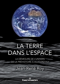 LA TERRE DANS L'ESPACE - LA DEMESURE DE L'UNIVERS, DE LA PREHISTOIRE A AUJOURD'HUI
