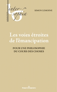 LES VOIES ETROITES DE L'EMANCIPATION - POUR UNE PHILOSOPHIE DU COURS DES CHOSES