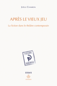 APRES LE VIEUX JEU - LA FICTION DANS LE THEATRE CONTEMPORAIN