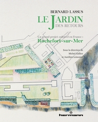 BERNARD LASSUS : LE JARDIN DES RETOURS - UN GRAND PROJET CULTUREL EN FRANCE : ROCHEFORT-SUR-MER