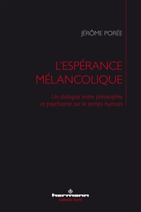 L'ESPERANCE MELANCOLIQUE - UN DIALOGUE ENTRE PHILOSOPHIE ET PSYCHIATRIE SUR LE TEMPS HUMAIN