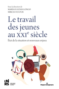 LE TRAVAIL DES JEUNES AU XXIE SIECLE - ETAT DE LA SITUATION ET NOUVEAUX ENJEUX