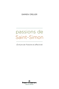PASSIONS DE SAINT-SIMON - ECRITURE DE L'HISTOIRE ET AFFECTIVITE
