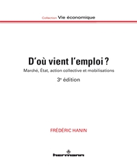 D'OU VIENT L'EMPLOI ? - MARCHE, ETAT, ACTION COLLECTIVE ET MOBILISATIONS, 3E EDITIONS