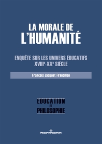 LA MORALE DE L'HUMANITE - ENQUETE SUR LES UNIVERS EDUCATIFS, XVIIIE-XXE SIECLE