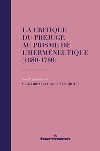 LA CRITIQUE DU PREJUGE AU PRISME DE L'HERMENEUTIQUE (1680-1780)