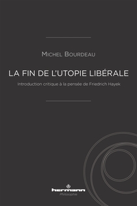 LA FIN DE L'UTOPIE LIBERALE - INTRODUCTION CRITIQUE A LA PENSEE DE FRIEDRICH HAYEK