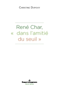 René Char, "dans l'amitié du seuil"