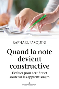 QUAND LA NOTE DEVIENT CONSTRUCTIVE - EVALUER POUR CERTIFIER ET SOUTENIR LES APPRENTISSAGES