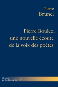 PIERRE BOULEZ, UNE NOUVELLE ECOUTE DE LA VOIX DES POETES