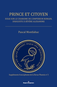 PRINCE ET CITOYEN - ESSAI SUR LE CHARISME DE L EMPEREUR ROMAIN, D AUGUSTE A SEVERE ALEXANDRE