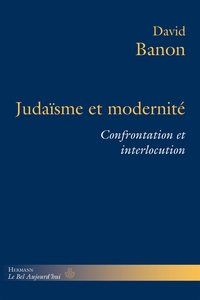 JUDAISME ET MODERNITE - CONFRONTATION ET INTERLOCUTION