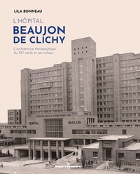 L'HOPITAL BEAUJON DE CLICHY - L'ARCHITECTURE THERAPEUTIQUE DU XXE SIECLE ET SES MILIEUX