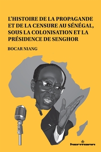 L'HISTOIRE DE LA PROPAGANDE ET DE LA CENSURE AU SENEGAL, SOUS LA COLONISATION ET LA PRESIDENCE DE SE