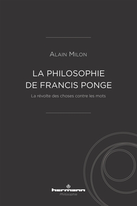 LA PHILOSOPHIE DE FRANCIS PONGE - LA REVOLTE DES CHOSES CONTRE LES MOTS