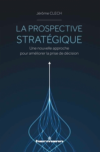 LA PROSPECTIVE STRATEGIQUE - UNE NOUVELLE APPROCHE POUR AMELIORER LA PRISE DE DECISION