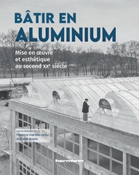 BATIR EN ALUMINIUM - MISE EN UVRE ET ESTHETIQUE AU SECOND XXE SIECLE