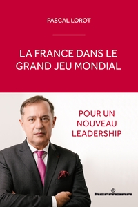 LA FRANCE DANS LE GRAND JEU MONDIAL - POUR UN NOUVEAU LEADERSHIP
