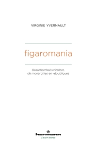 FIGAROMANIA - BEAUMARCHAIS TRICOLORE, DE MONARCHIES EN REPUBLIQUES (XVIIIE-XIXE SIECLE)
