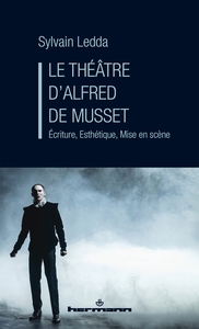 LE THEATRE D'ALFRED DE MUSSET - ECRITURE, ESTHETIQUE, MISE EN SCENE