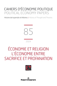 CAHIERS D'ECONOMIE POLITIQUE N 85 - ECONOMIE ET RELIGION. L ECONOMIE ENTRE SACRIFICE ET PROFANATION