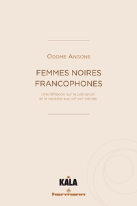FEMMES NOIRES FRANCOPHONES - UNE REFLEXION SUR LE PATRIARCAT ET LE RACISME AUX XX-XXIE SIECLES