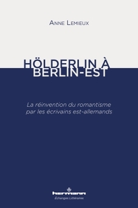 HOLDERLIN A BERLIN-EST - LA REINVENTION DU ROMANTISME PAR LES ECRIVAINS EST-ALLEMANDS