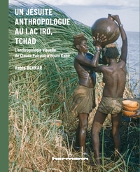 UN JESUITE ANTHROPOLOGUE AU LAC IRO, TCHAD - L'ANTHROPOLOGIE VISUELLE DE CLAUDE PAIRAULT A BOUM KABI