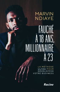 FAUCHE A 18 ANS, MILLIONNAIRE A 23 - LA METHODE ULTRA POUR DEVELOPPER VOTRE BUSINESS