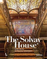 The Solvay House : Victor Horta's Art Nouveau Masterpiece /anglais