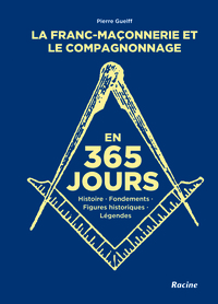 LA FRANC-MACONNERIE ET LE COMPAGNONNAGE EN 365 JOURS - HISTOIRE, FONDEMENTS, PERSONNAGES HISTORIQUES