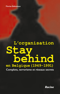 L ORGANISATION STAY BEHIND EN BELGIQUE (1949-1991) - COMPLOTS, TERRORISME ET RESEAUX SECRETS