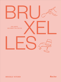 BRUXELLES 100 CHEFS, 100 RECETTES CULTES
