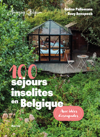 100 SEJOURS INSOLITES EN BELGIQUE - AVEC IDEES D'ESCAPADES