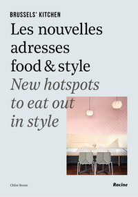 BRUSSELS' KITCHEN 2 - LES NOUVELLES ADRESSES FOOD & STYLE / NEW HOTSPOTS TO EAT OUT IN STYLE