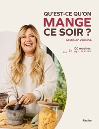 QU'EST-CE QU'ON MANGE CE SOIR? - LESLIE EN CUISINE, 100 RECETTES AU FIL DES SAISONS
